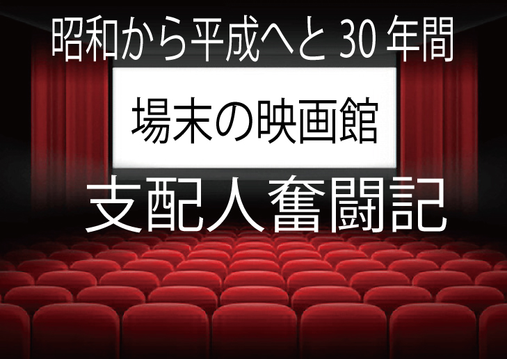 場末の映画館 支配人実話奮闘記